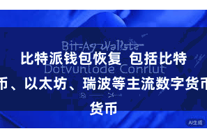 比特派钱包恢复  包括比特币、以太坊、瑞波等主流数字货币