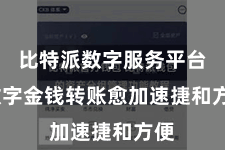 比特派数字服务平台  数字金钱转账愈加速捷和方便