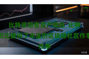 比特派加密资产钱包 比特派还提供了丰富的区块链社区作事