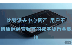 比特派去中心资产 用户不错庸碌经管我方的数字货币金钱